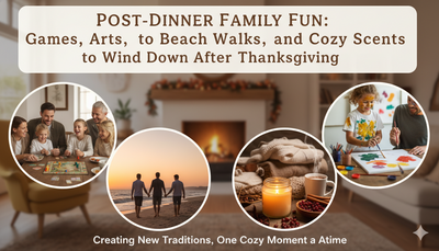 Post-Dinner Family Fun: Games, Arts, Beach Walks, and Cozy Scents to Wind Down After Thanksgiving